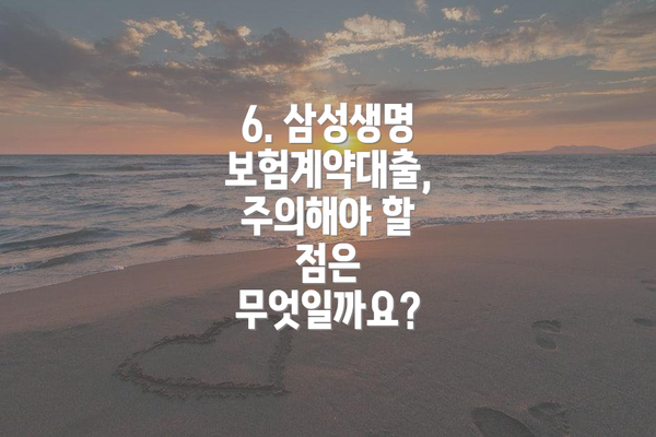 6. 삼성생명 보험계약대출, 주의해야 할 점은 무엇일까요?