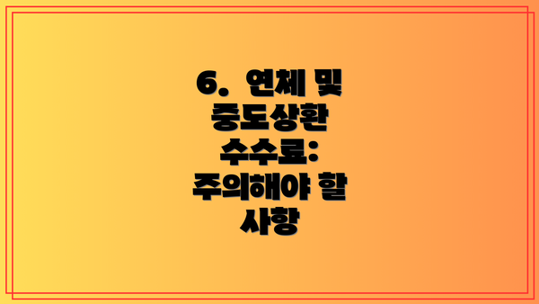 6.  연체 및 중도상환 수수료: 주의해야 할 사항