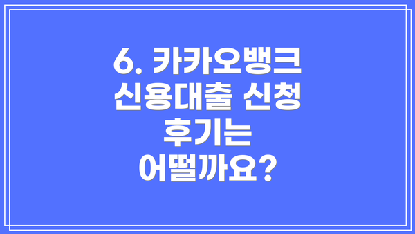 6. 카카오뱅크 신용대출 신청 후기는 어떨까요?