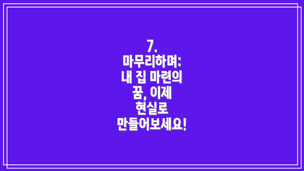 7. 마무리하며: 내 집 마련의 꿈, 이제 현실로 만들어보세요!