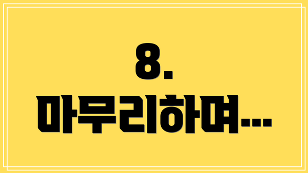8. 마무리하며…