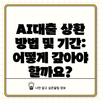 AI대출 상환 방법 및 기간: 어떻게 갚아야 할까요?