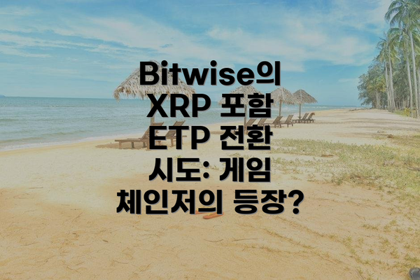 Bitwise의 XRP 포함 ETP 전환 시도: 게임 체인저의 등장?