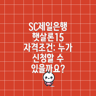 SC제일은행 햇살론15 자격조건: 누가 신청할 수 있을까요?