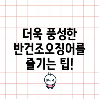 더욱 풍성한 반건조오징어를 즐기는 팁!