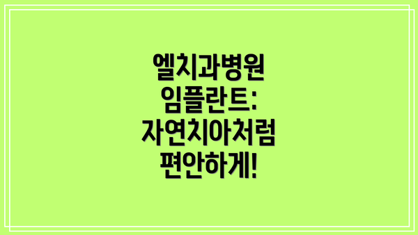엘치과병원 임플란트: 자연치아처럼 편안하게!