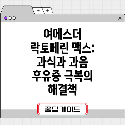 여에스더 락토페린 맥스: 과식과 과음 후유증 극복의 해결책