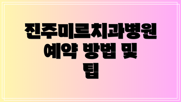 진주미르치과병원 예약 방법 및 팁