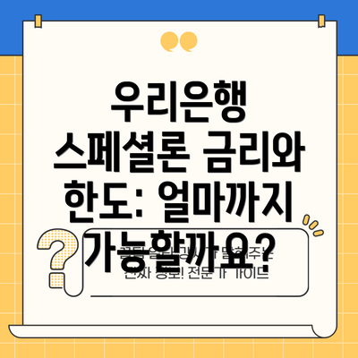 우리은행 스페셜론 금리와 한도: 얼마까지 가능할까요?