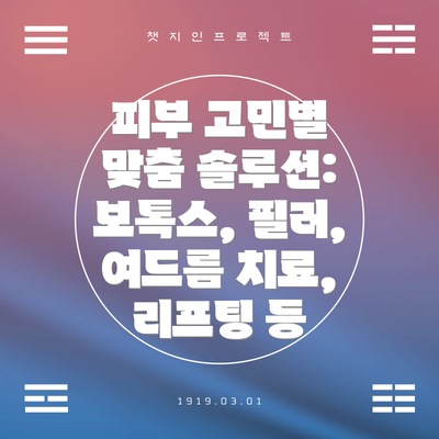 피부 고민별 맞춤 솔루션:  보톡스, 필러, 여드름 치료, 리프팅 등