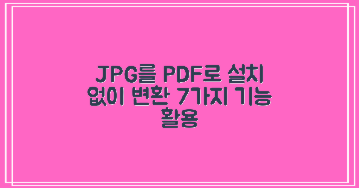 설치 없이 JPG를 PDF로 변환하는 최고의 온라인 도구: 7가지 핵심 기능 활용법