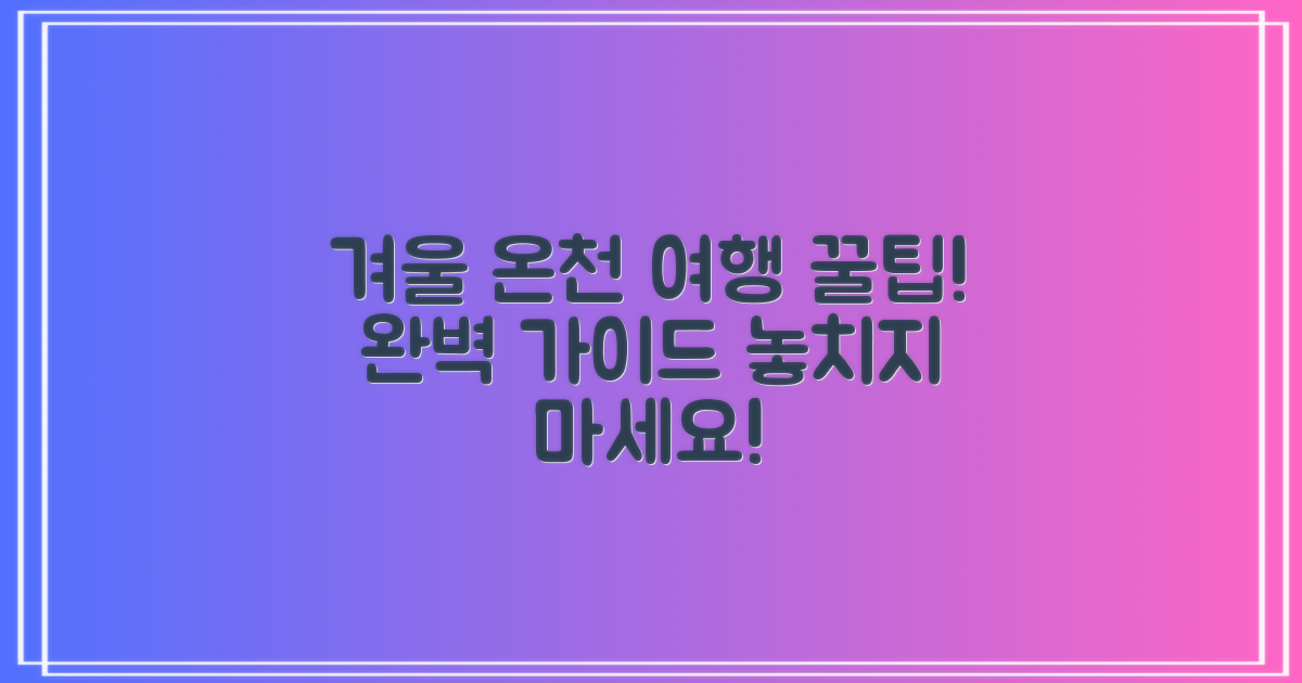 겨울 온천 여행, 어떻게 선택하고 즐길까?