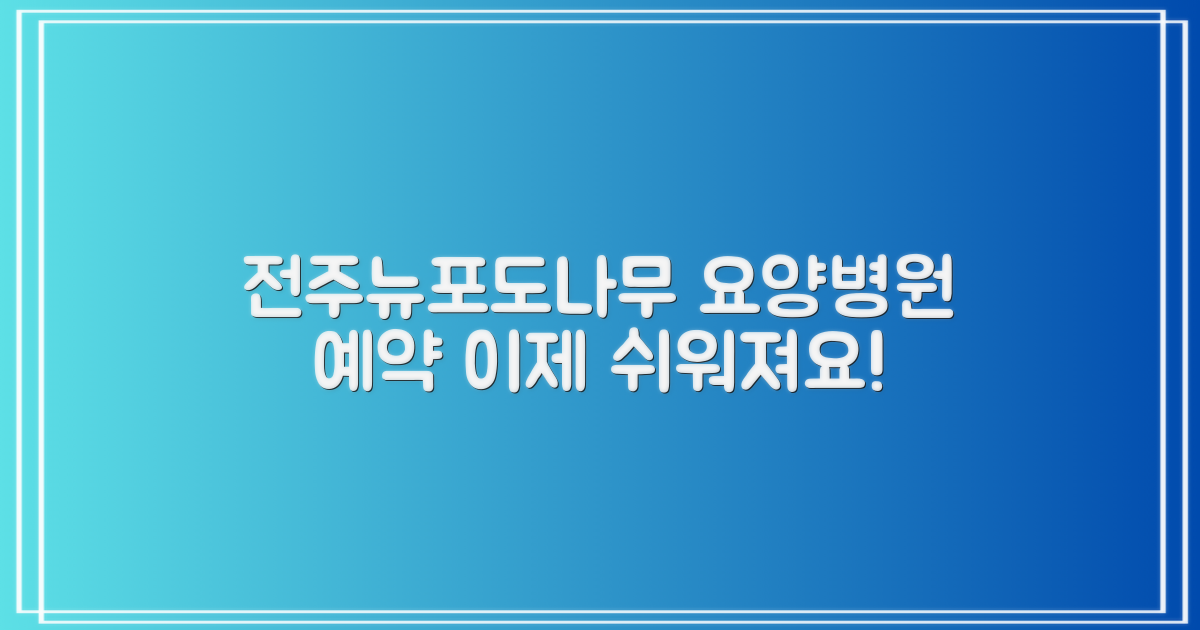 전주뉴포도나무요양병원 예약, 더 이상 어렵지 않아요!