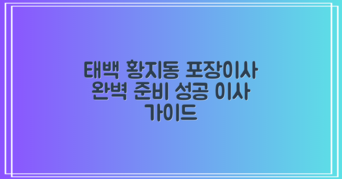 태백시 황지동 포장이사: 성공적인 이사를 위한 단계별 가이드