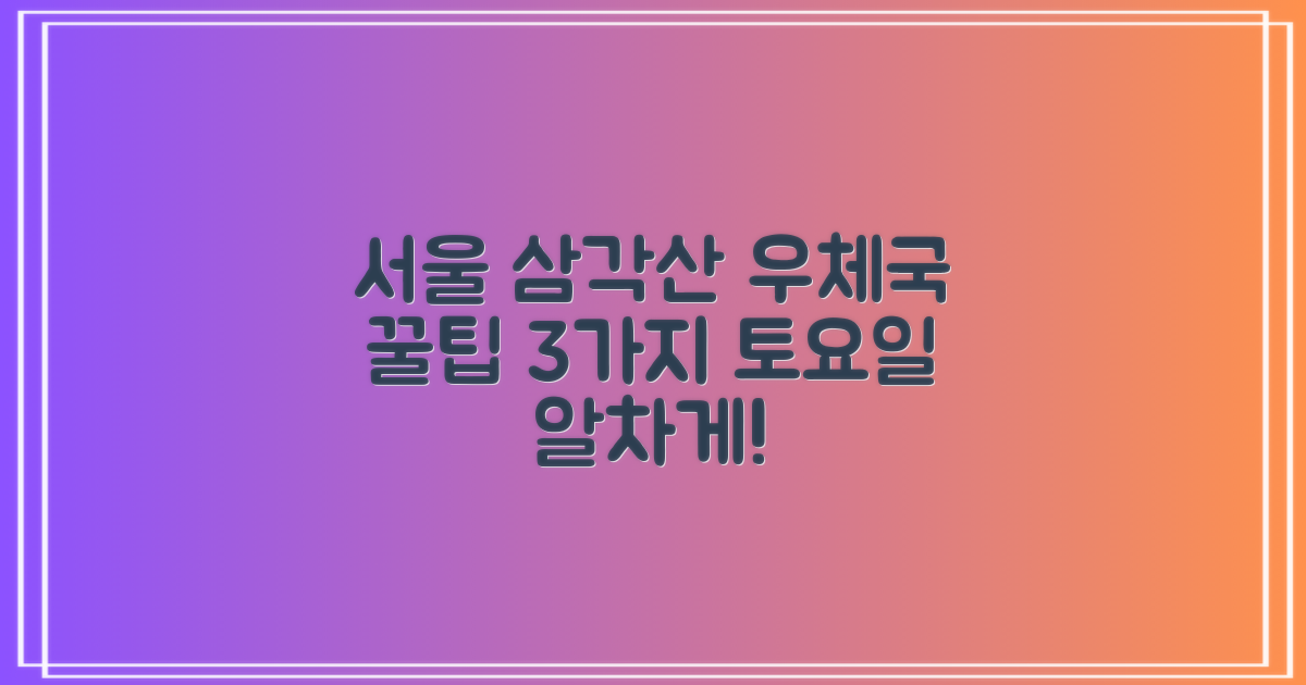 토요일, 서울삼각산동우편취급국 이용 꿀팁 3가지!