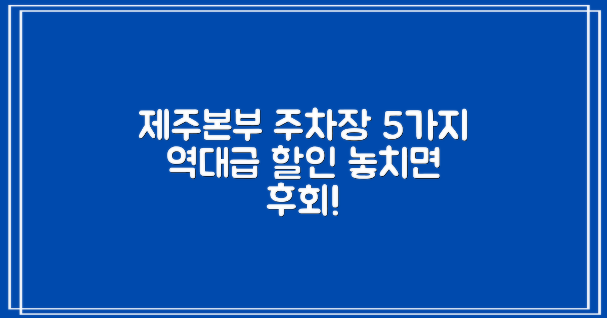 제주본부 직할 주차장: 5가지 놀라운 할인 혜택 총정리