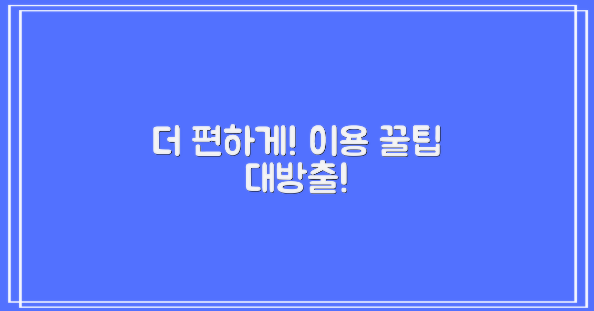 더 편리하게 이용하는 꿀팁은?
