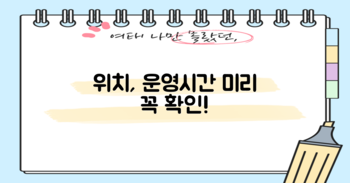 위치와 운영시간, 먼저 확인하세요!